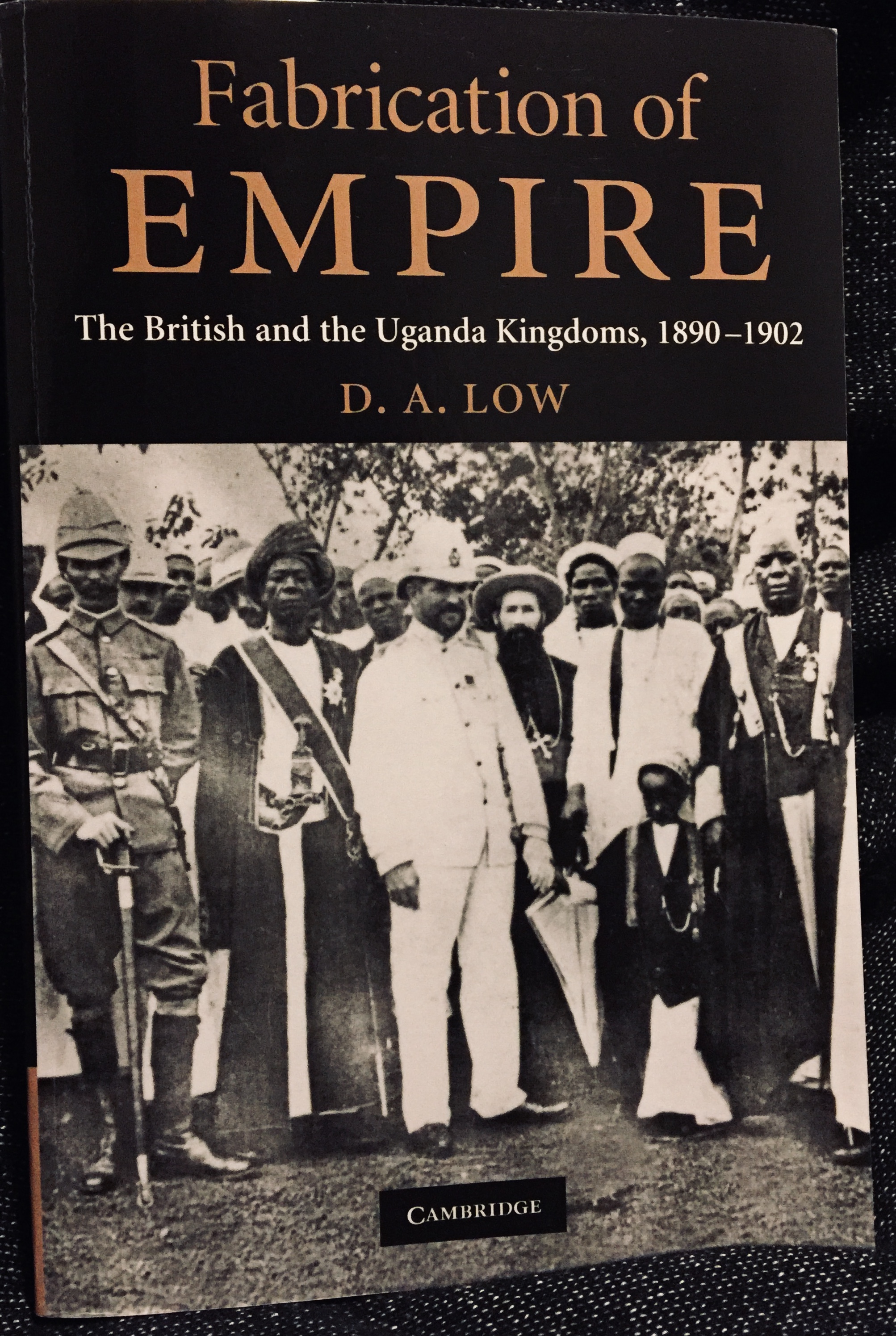 Fabrication of EMPIRE: The British and the Uganda Kingdoms, 1890-1902 – By D. A. Low