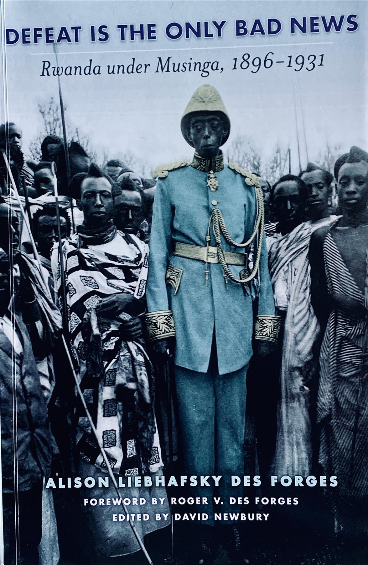 Defeat Is The Only Bad News: Rwanda Under Musinga, 1896-1931 - by Alison Liebhafsky Des Forges